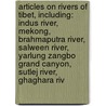 Articles On Rivers Of Tibet, Including: Indus River, Mekong, Brahmaputra River, Salween River, Yarlung Zangbo Grand Canyon, Sutlej River, Ghaghara Riv door Hephaestus Books