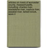 Articles On Rivers Of Worcester County, Massachusetts, Including: Charles River, Blackstone River, Nashua River, Assabet River, Tarbell Brook, Ware Ri door Hephaestus Books