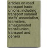 Articles On Road Transport Trade Unions, Including: Transport Salaried Staffs' Association, Teamsters, Amalgamated Transit Union, Transport And Genera by Hephaestus Books