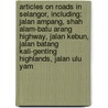 Articles On Roads In Selangor, Including: Jalan Ampang, Shah Alam-Batu Arang Highway, Jalan Kebun, Jalan Batang Kali-Genting Highlands, Jalan Ulu Yam door Hephaestus Books