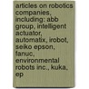 Articles On Robotics Companies, Including: Abb Group, Intelligent Actuator, Automatix, Irobot, Seiko Epson, Fanuc, Environmental Robots Inc., Kuka, Ep door Hephaestus Books
