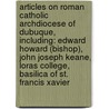 Articles On Roman Catholic Archdiocese Of Dubuque, Including: Edward Howard (Bishop), John Joseph Keane, Loras College, Basilica Of St. Francis Xavier door Hephaestus Books