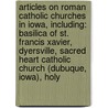 Articles On Roman Catholic Churches In Iowa, Including: Basilica Of St. Francis Xavier, Dyersville, Sacred Heart Catholic Church (Dubuque, Iowa), Holy door Hephaestus Books