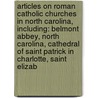 Articles On Roman Catholic Churches In North Carolina, Including: Belmont Abbey, North Carolina, Cathedral Of Saint Patrick In Charlotte, Saint Elizab door Hephaestus Books