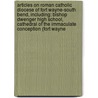 Articles On Roman Catholic Diocese Of Fort Wayne-South Bend, Including: Bishop Dwenger High School, Cathedral Of The Immaculate Conception (Fort Wayne door Hephaestus Books