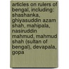Articles On Rulers Of Bengal, Including: Shashanka, Ghiyasuddin Azam Shah, Mahipala, Nasiruddin Mahmud, Mahmud Shah (Sultan Of Bengal), Devapala, Gopa by Hephaestus Books