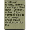 Articles On Rutland, Vermont, Including: Rutland (Town), Vermont, Rutland (City), Vermont, College Of St. Joseph, United States District Court For The door Hephaestus Books