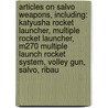 Articles On Salvo Weapons, Including: Katyusha Rocket Launcher, Multiple Rocket Launcher, M270 Multiple Launch Rocket System, Volley Gun, Salvo, Ribau door Hephaestus Books
