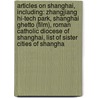 Articles On Shanghai, Including: Zhangjiang Hi-Tech Park, Shanghai Ghetto (Film), Roman Catholic Diocese Of Shanghai, List Of Sister Cities Of Shangha door Hephaestus Books