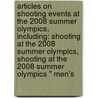 Articles On Shooting Events At The 2008 Summer Olympics, Including: Shooting At The 2008 Summer Olympics, Shooting At The 2008 Summer Olympics " Men's door Hephaestus Books