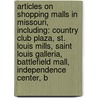 Articles On Shopping Malls In Missouri, Including: Country Club Plaza, St. Louis Mills, Saint Louis Galleria, Battlefield Mall, Independence Center, B door Hephaestus Books