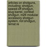 Articles On Shotguns, Including: Shotgun, Sawed-Off Shotgun, Slug Barrel, Combat Shotgun, M26 Modular Accessory Shotgun System, Riot Shotgun, Lemat Re door Hephaestus Books