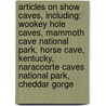 Articles On Show Caves, Including: Wookey Hole Caves, Mammoth Cave National Park, Horse Cave, Kentucky, Naracoorte Caves National Park, Cheddar Gorge door Hephaestus Books