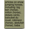 Articles On Show Jumping Horses, Including: Big Ben (Horse), Milton (Horse), Dobels Cento, Baloubet Du Rouet, Robinson (Horse), Abdullah (Horse), Baba by Hephaestus Books