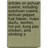 Articles On Sichuan Cuisine, Including: Szechuan Cuisine, Sichuan Pepper, Fuqi Feipian, Mapo Doufu, Wonton, Hot Pot, Kung Pao Chicken, Ants Climbing A by Hephaestus Books