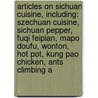 Articles On Sichuan Cuisine, Including: Szechuan Cuisine, Sichuan Pepper, Fuqi Feipian, Mapo Doufu, Wonton, Hot Pot, Kung Pao Chicken, Ants Climbing A door Hephaestus Books