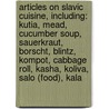 Articles On Slavic Cuisine, Including: Kutia, Mead, Cucumber Soup, Sauerkraut, Borscht, Blintz, Kompot, Cabbage Roll, Kasha, Koliva, Salo (Food), Kala by Hephaestus Books