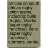 Articles On South African Rugby Union Teams, Including: Bulls (Rugby), Sharks (Super Rugby Franchise), Lions (Super Rugby Franchise), Stormers, Centra door Hephaestus Books