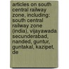 Articles On South Central Railway Zone, Including: South Central Railway Zone (India), Vijayawada, Secunderabad, Nanded, Guntur, Guntakal, Kazipet, De door Hephaestus Books