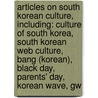 Articles On South Korean Culture, Including: Culture Of South Korea, South Korean Web Culture, Bang (Korean), Black Day, Parents' Day, Korean Wave, Gw by Hephaestus Books