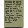 Articles On South Korean Handball Players, Including: Choi Im-Jeong, Jang So-Hee, Kim Cha-Youn, Lee Gong-Joo, Myoung Bok-Hee, Moon Pil-Hee, Woo Sun-He by Hephaestus Books