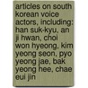 Articles On South Korean Voice Actors, Including: Han Suk-Kyu, An Ji Hwan, Choi Won Hyeong, Kim Yeong Seon, Pyo Yeong Jae, Bak Yeong Hee, Chae Eui Jin by Hephaestus Books