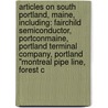 Articles On South Portland, Maine, Including: Fairchild Semiconductor, Portconmaine, Portland Terminal Company, Portland "Montreal Pipe Line, Forest C by Hephaestus Books