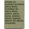 Articles On Southern Province, Sierra Leone, Including: Bo, Sierra Leone, Sulima, Sierra Leone, Sherbro Island, Pujehun District, Bo District, Moyamba by Hephaestus Books