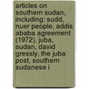 Articles On Southern Sudan, Including: Sudd, Nuer People, Addis Ababa Agreement (1972), Juba, Sudan, David Gressly, The Juba Post, Southern Sudanese I door Hephaestus Books