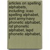 Articles On Spelling Alphabets, Including: Icao Spelling Alphabet, Joint Army/Navy Phonetic Alphabet, Raf Phonetic Alphabet, Lapd Phonetic Alphabet, F door Hephaestus Books