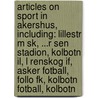 Articles On Sport In Akershus, Including: Lillestr M Sk, ...R Sen Stadion, Kolbotn Il, L Renskog If, Asker Fotball, Follo Fk, Kolbotn Fotball, Kolbotn door Hephaestus Books
