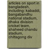 Articles On Sport In Bangladesh, Including: Kabaddi, Bangabandhu National Stadium, Dhaka Division Cricket Team, Shaheed Chandu Stadium, Chittagong Div by Hephaestus Books