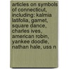 Articles On Symbols Of Connecticut, Including: Kalmia Latifolia, Garnet, Square Dance, Charles Ives, American Robin, Yankee Doodle, Nathan Hale, Uss N by Hephaestus Books