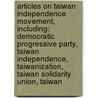 Articles On Taiwan Independence Movement, Including: Democratic Progressive Party, Taiwan Independence, Taiwanization, Taiwan Solidarity Union, Taiwan door Hephaestus Books
