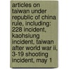 Articles On Taiwan Under Republic Of China Rule, Including: 228 Incident, Kaohsiung Incident, Taiwan After World War Ii, 3-19 Shooting Incident, May 1 by Hephaestus Books