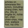 Articles On Taiwanese Film Actors, Including: Chang Chen, Ken Chu, Shu Qi, Brigitte Lin, Richie Ren, Chen Chien-Chou, May Chin, Wallace Huo, Roy Chiu by Hephaestus Books
