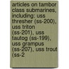 Articles On Tambor Class Submarines, Including: Uss Thresher (Ss-200), Uss Triton (Ss-201), Uss Tautog (Ss-199), Uss Grampus (Ss-207), Uss Trout (Ss-2 door Hephaestus Books