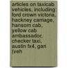 Articles On Taxicab Vehicles, Including: Ford Crown Victoria, Hackney Carriage, Hansom Cab, Yellow Cab Ambassador, Checker Taxi, Austin Fx4, Gari (Veh by Hephaestus Books