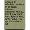 Articles On Television Stations In St. Louis, Missouri, Including: Kdnl-Tv, Ktvi, Kmov, Ksdk, Ketc, Kplr-Tv, Knlc, Wrbu, Wpxs, Fox Sports Midwest, Lut by Hephaestus Books