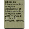 Articles On Television Stations In Virginia, Including: List Of Television Stations In Virginia, Wwbt, Weta-Tv, Wfdc-Dt, Tbd Tv, Mhz Networks, Wpxw-Tv door Hephaestus Books