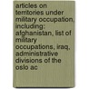 Articles On Territories Under Military Occupation, Including: Afghanistan, List Of Military Occupations, Iraq, Administrative Divisions Of The Oslo Ac by Hephaestus Books