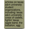 Articles On Texas A&M University Student Organizations, Including: Texas A&M University Corps Of Cadets, Fightin' Texas Aggie Band, The Battalion, Agg by Hephaestus Books