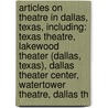Articles On Theatre In Dallas, Texas, Including: Texas Theatre, Lakewood Theater (Dallas, Texas), Dallas Theater Center, Watertower Theatre, Dallas Th door Hephaestus Books