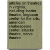 Articles On Theatres In Virginia, Including: Barter Theatre, Ferguson Center For The Arts, American Shakespeare Center, Attucks Theatre, Norva Theatre door Hephaestus Books