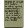 Articles On Through Arch Bridges, Including: Sydney Harbour Bridge, Goodwill Bridge, Hell Gate Bridge, Bayonne Bridge, Tyne Bridge, Blue Water Bridge door Hephaestus Books