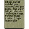 Articles On Tied Arch Bridges, Including: Hell Gate Bridge, Blue Water Bridge, Dubuque "Wisconsin Bridge, Fremont Bridge (Portland), High Level Bridge door Hephaestus Books