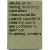 Articles On Tin Mining, Including: Saint Piran, International Tin Council, Cassiterite, Stannary Courts And Parliaments, Dartmoor Tin-Mining, Strode's by Hephaestus Books