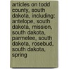 Articles On Todd County, South Dakota, Including: Antelope, South Dakota, Mission, South Dakota, Parmelee, South Dakota, Rosebud, South Dakota, Spring door Hephaestus Books