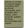 Articles On Tombs Of Ancient Egypt, Including: Kom Al-Ahmar Necropolis, Tuna El-Gebel, Beni Hasan, Umm El-Qa'Ab, Qubbet El-Hawa, Khnumhotep And Niankh door Hephaestus Books