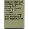 Articles On Towns In Middlesex County, Connecticut, Including: Chester, Connecticut, Cromwell, Connecticut, Deep River, Connecticut, East Haddam, Conn by Hephaestus Books